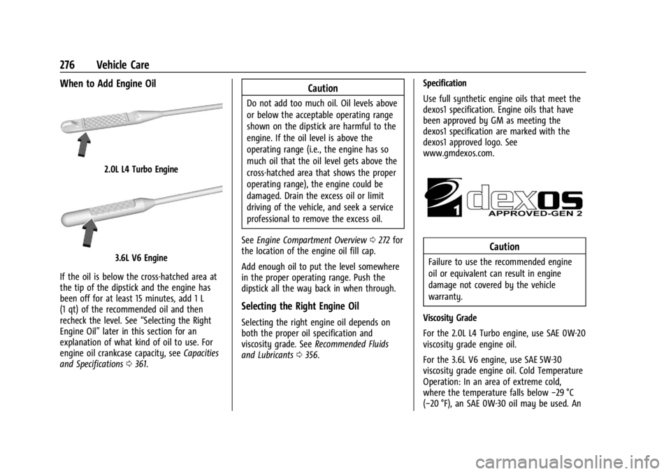 GMC ACADIA 2022 Owners Manual GMC Acadia/Acadia Denali Owner Manual (GMNA-Localizing-U.S./Canada/
Mexico-15170041) - 2022 - CRC - 10/6/21
276 Vehicle Care
When to Add Engine Oil
2.0L L4 Turbo Engine
3.6L V6 Engine
If the oil is be GMC ACADIA 2022 Owners Manual GMC Acadia/Acadia Denali Owner Manual (GMNA-Localizing-U.S./Canada/
Mexico-15170041) - 2022 - CRC - 10/6/21
276 Vehicle Care
When to Add Engine Oil
2.0L L4 Turbo Engine
3.6L V6 Engine
If the oil is be