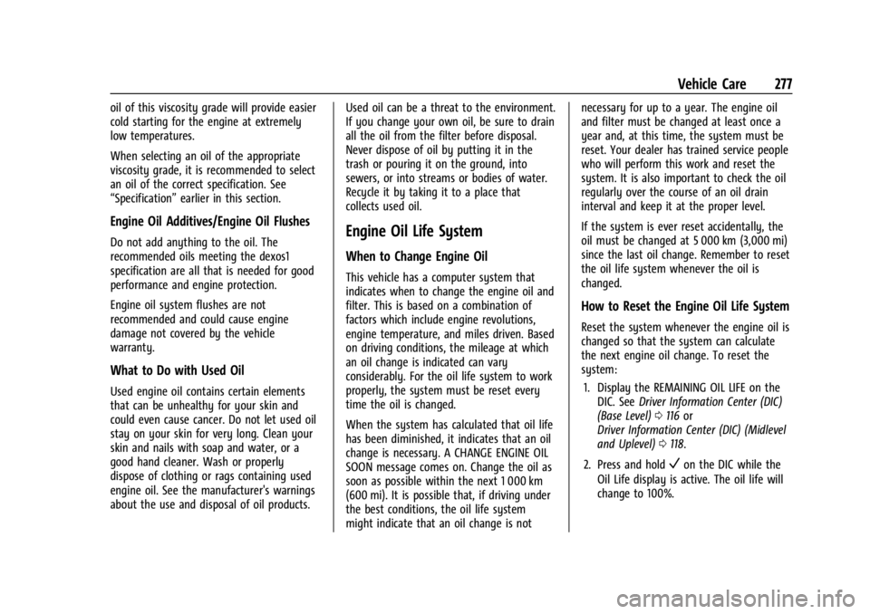 GMC ACADIA 2022 Owners Manual GMC Acadia/Acadia Denali Owner Manual (GMNA-Localizing-U.S./Canada/
Mexico-15170041) - 2022 - CRC - 10/6/21
Vehicle Care 277
oil of this viscosity grade will provide easier
cold starting for the engin GMC ACADIA 2022 Owners Manual GMC Acadia/Acadia Denali Owner Manual (GMNA-Localizing-U.S./Canada/
Mexico-15170041) - 2022 - CRC - 10/6/21
Vehicle Care 277
oil of this viscosity grade will provide easier
cold starting for the engin