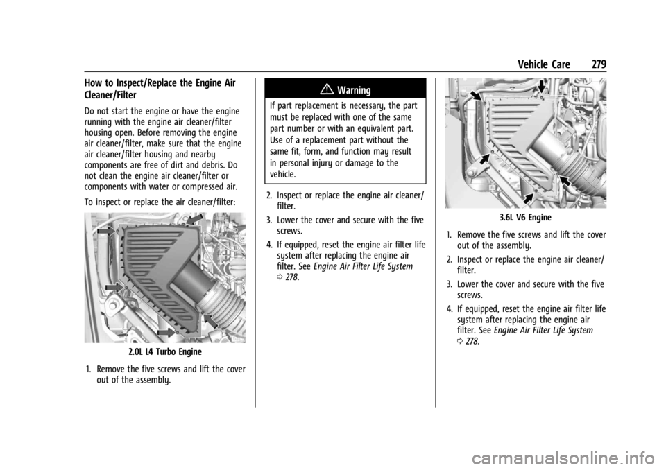 GMC ACADIA 2022  Owners Manual GMC Acadia/Acadia Denali Owner Manual (GMNA-Localizing-U.S./Canada/
Mexico-15170041) - 2022 - CRC - 10/6/21
Vehicle Care 279
How to Inspect/Replace the Engine Air
Cleaner/Filter
Do not start the engin