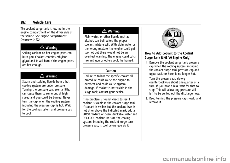 GMC ACADIA 2022 Owners Guide GMC Acadia/Acadia Denali Owner Manual (GMNA-Localizing-U.S./Canada/
Mexico-15170041) - 2022 - CRC - 10/6/21
282 Vehicle Care
The coolant surge tank is located in the
engine compartment on the driver s GMC ACADIA 2022 Owners Guide GMC Acadia/Acadia Denali Owner Manual (GMNA-Localizing-U.S./Canada/
Mexico-15170041) - 2022 - CRC - 10/6/21
282 Vehicle Care
The coolant surge tank is located in the
engine compartment on the driver s