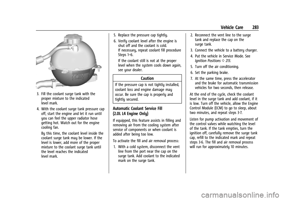 GMC ACADIA 2022 Owners Guide GMC Acadia/Acadia Denali Owner Manual (GMNA-Localizing-U.S./Canada/
Mexico-15170041) - 2022 - CRC - 10/6/21
Vehicle Care 283
3. Fill the coolant surge tank with theproper mixture to the indicated
leve GMC ACADIA 2022 Owners Guide GMC Acadia/Acadia Denali Owner Manual (GMNA-Localizing-U.S./Canada/
Mexico-15170041) - 2022 - CRC - 10/6/21
Vehicle Care 283
3. Fill the coolant surge tank with theproper mixture to the indicated
leve