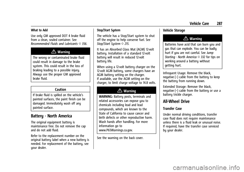 GMC ACADIA 2022 Owners Manual GMC Acadia/Acadia Denali Owner Manual (GMNA-Localizing-U.S./Canada/
Mexico-15170041) - 2022 - CRC - 10/6/21
Vehicle Care 287
What to Add
Use only GM approved DOT 4 brake fluid
from a clean, sealed con GMC ACADIA 2022 Owners Manual GMC Acadia/Acadia Denali Owner Manual (GMNA-Localizing-U.S./Canada/
Mexico-15170041) - 2022 - CRC - 10/6/21
Vehicle Care 287
What to Add
Use only GM approved DOT 4 brake fluid
from a clean, sealed con
