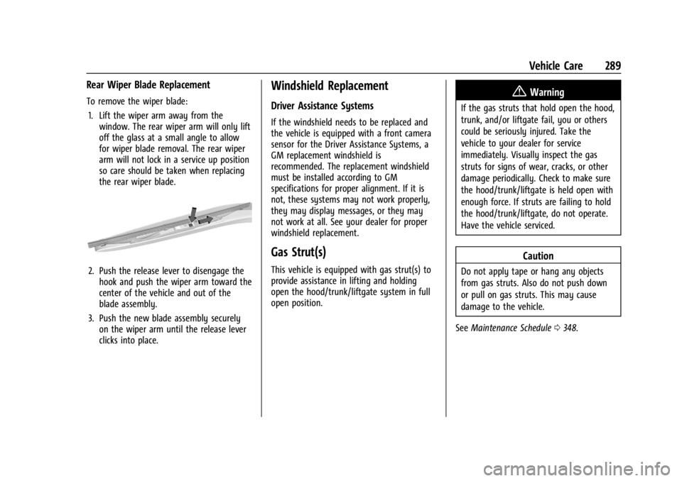 GMC ACADIA 2022 Manual Online GMC Acadia/Acadia Denali Owner Manual (GMNA-Localizing-U.S./Canada/
Mexico-15170041) - 2022 - CRC - 10/6/21
Vehicle Care 289
Rear Wiper Blade Replacement
To remove the wiper blade:1. Lift the wiper ar GMC ACADIA 2022 Manual Online GMC Acadia/Acadia Denali Owner Manual (GMNA-Localizing-U.S./Canada/
Mexico-15170041) - 2022 - CRC - 10/6/21
Vehicle Care 289
Rear Wiper Blade Replacement
To remove the wiper blade:1. Lift the wiper ar