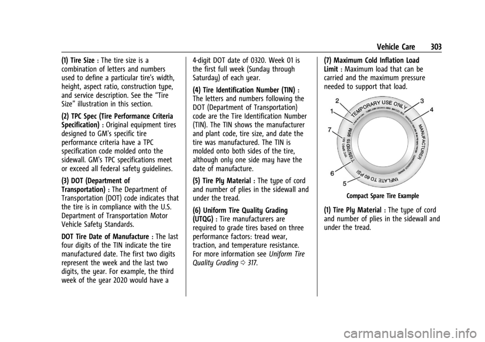 GMC ACADIA 2022 Owners Manual GMC Acadia/Acadia Denali Owner Manual (GMNA-Localizing-U.S./Canada/
Mexico-15170041) - 2022 - CRC - 10/6/21
Vehicle Care 303
(1) Tire Size:The tire size is a
combination of letters and numbers
used to GMC ACADIA 2022 Owners Manual GMC Acadia/Acadia Denali Owner Manual (GMNA-Localizing-U.S./Canada/
Mexico-15170041) - 2022 - CRC - 10/6/21
Vehicle Care 303
(1) Tire Size:The tire size is a
combination of letters and numbers
used to