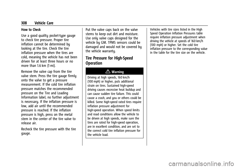 GMC ACADIA 2022 Owners Manual GMC Acadia/Acadia Denali Owner Manual (GMNA-Localizing-U.S./Canada/
Mexico-15170041) - 2022 - CRC - 10/6/21
308 Vehicle Care
How to Check
Use a good quality pocket-type gauge
to check tire pressure. P GMC ACADIA 2022 Owners Manual GMC Acadia/Acadia Denali Owner Manual (GMNA-Localizing-U.S./Canada/
Mexico-15170041) - 2022 - CRC - 10/6/21
308 Vehicle Care
How to Check
Use a good quality pocket-type gauge
to check tire pressure. P