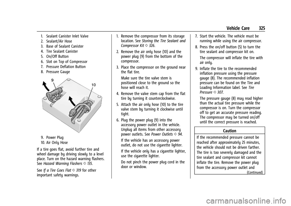 GMC ACADIA 2022 Owners Manual GMC Acadia/Acadia Denali Owner Manual (GMNA-Localizing-U.S./Canada/
Mexico-15170041) - 2022 - CRC - 10/6/21
Vehicle Care 325
1. Sealant Canister Inlet Valve
2. Sealant/Air Hose
3. Base of Sealant Cani GMC ACADIA 2022 Owners Manual GMC Acadia/Acadia Denali Owner Manual (GMNA-Localizing-U.S./Canada/
Mexico-15170041) - 2022 - CRC - 10/6/21
Vehicle Care 325
1. Sealant Canister Inlet Valve
2. Sealant/Air Hose
3. Base of Sealant Cani
