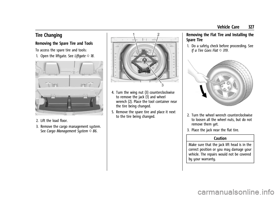 GMC ACADIA 2022 Owners Manual GMC Acadia/Acadia Denali Owner Manual (GMNA-Localizing-U.S./Canada/
Mexico-15170041) - 2022 - CRC - 10/6/21
Vehicle Care 327
Tire Changing
Removing the Spare Tire and Tools
To access the spare tire an GMC ACADIA 2022 Owners Manual GMC Acadia/Acadia Denali Owner Manual (GMNA-Localizing-U.S./Canada/
Mexico-15170041) - 2022 - CRC - 10/6/21
Vehicle Care 327
Tire Changing
Removing the Spare Tire and Tools
To access the spare tire an
