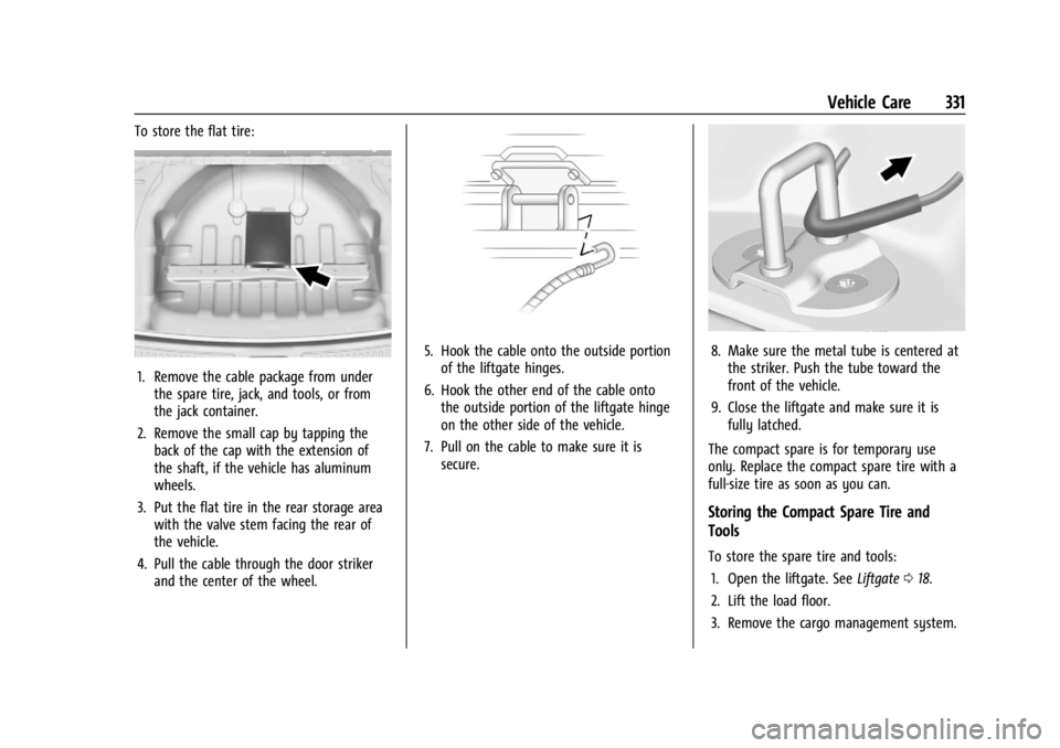 GMC ACADIA 2022  Owners Manual GMC Acadia/Acadia Denali Owner Manual (GMNA-Localizing-U.S./Canada/
Mexico-15170041) - 2022 - CRC - 10/6/21
Vehicle Care 331
To store the flat tire:
1. Remove the cable package from underthe spare tir