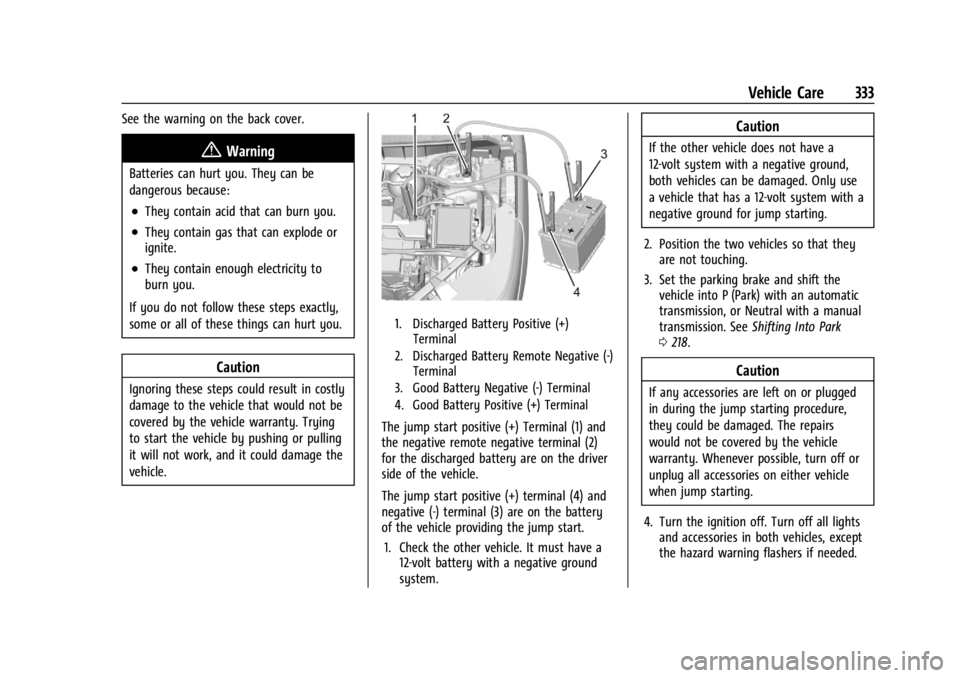 GMC ACADIA 2022 Owners Manual GMC Acadia/Acadia Denali Owner Manual (GMNA-Localizing-U.S./Canada/
Mexico-15170041) - 2022 - CRC - 10/6/21
Vehicle Care 333
See the warning on the back cover.
{Warning
Batteries can hurt you. They ca GMC ACADIA 2022 Owners Manual GMC Acadia/Acadia Denali Owner Manual (GMNA-Localizing-U.S./Canada/
Mexico-15170041) - 2022 - CRC - 10/6/21
Vehicle Care 333
See the warning on the back cover.
{Warning
Batteries can hurt you. They ca