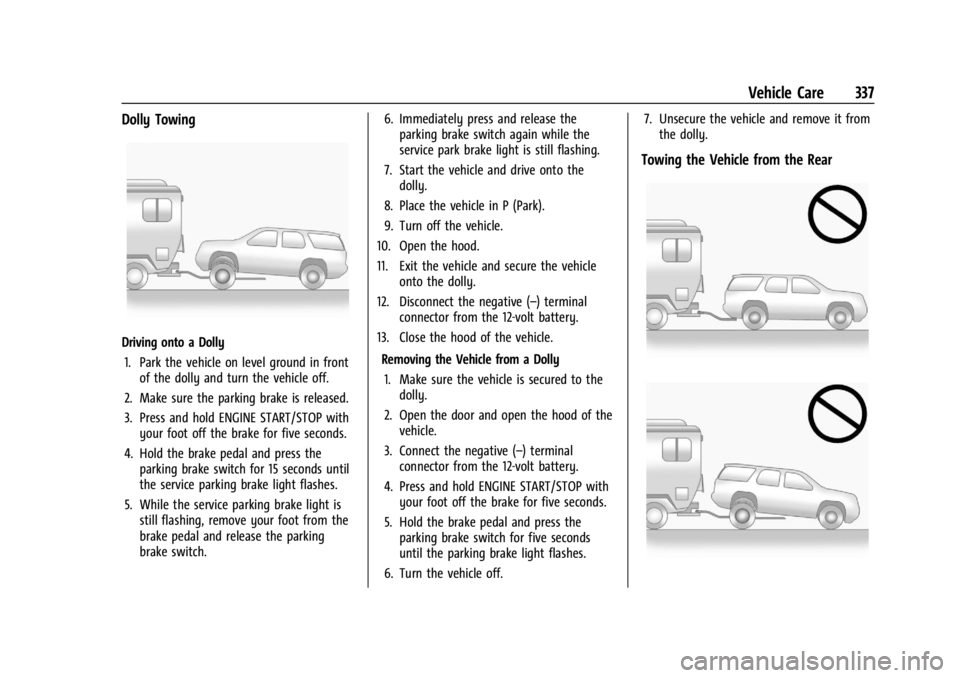 GMC ACADIA 2022 Owners Manual GMC Acadia/Acadia Denali Owner Manual (GMNA-Localizing-U.S./Canada/
Mexico-15170041) - 2022 - CRC - 10/6/21
Vehicle Care 337
Dolly Towing
Driving onto a Dolly1. Park the vehicle on level ground in fro GMC ACADIA 2022 Owners Manual GMC Acadia/Acadia Denali Owner Manual (GMNA-Localizing-U.S./Canada/
Mexico-15170041) - 2022 - CRC - 10/6/21
Vehicle Care 337
Dolly Towing
Driving onto a Dolly1. Park the vehicle on level ground in fro