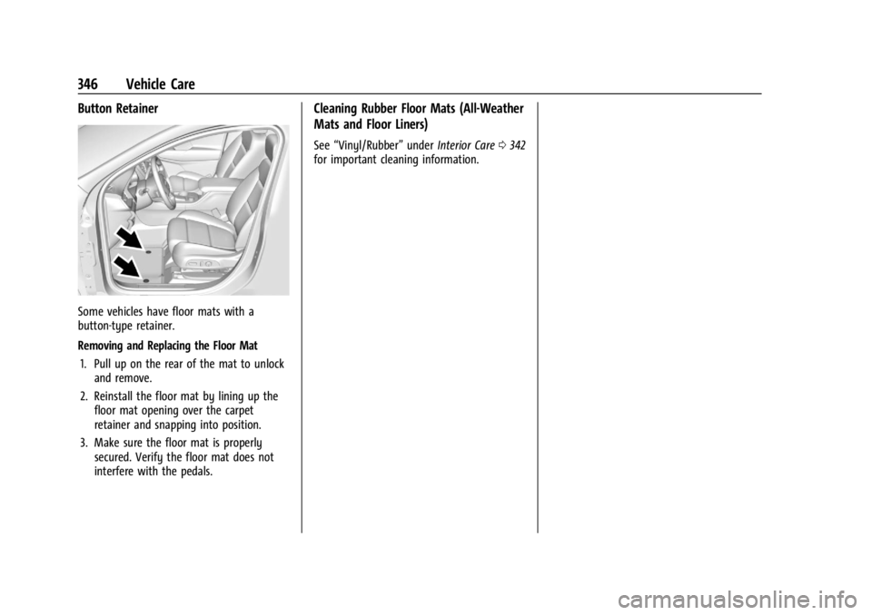 GMC ACADIA 2022 Owners Manual GMC Acadia/Acadia Denali Owner Manual (GMNA-Localizing-U.S./Canada/
Mexico-15170041) - 2022 - CRC - 10/6/21
346 Vehicle Care
Button Retainer
Some vehicles have floor mats with a
button-type retainer.
GMC ACADIA 2022 Owners Manual GMC Acadia/Acadia Denali Owner Manual (GMNA-Localizing-U.S./Canada/
Mexico-15170041) - 2022 - CRC - 10/6/21
346 Vehicle Care
Button Retainer
Some vehicles have floor mats with a
button-type retainer.