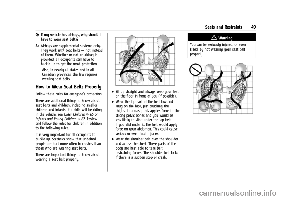 GMC ACADIA 2022 Owners Manual GMC Acadia/Acadia Denali Owner Manual (GMNA-Localizing-U.S./Canada/
Mexico-15170041) - 2022 - CRC - 10/6/21
Seats and Restraints 49
Q: If my vehicle has airbags, why should Ihave to wear seat belts?
A GMC ACADIA 2022 Owners Manual GMC Acadia/Acadia Denali Owner Manual (GMNA-Localizing-U.S./Canada/
Mexico-15170041) - 2022 - CRC - 10/6/21
Seats and Restraints 49
Q: If my vehicle has airbags, why should Ihave to wear seat belts?
A