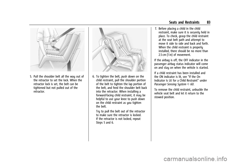 GMC ACADIA 2022 Owners Guide GMC Acadia/Acadia Denali Owner Manual (GMNA-Localizing-U.S./Canada/
Mexico-15170041) - 2022 - CRC - 10/6/21
Seats and Restraints 83
5. Pull the shoulder belt all the way out ofthe retractor to set the GMC ACADIA 2022 Owners Guide GMC Acadia/Acadia Denali Owner Manual (GMNA-Localizing-U.S./Canada/
Mexico-15170041) - 2022 - CRC - 10/6/21
Seats and Restraints 83
5. Pull the shoulder belt all the way out ofthe retractor to set the