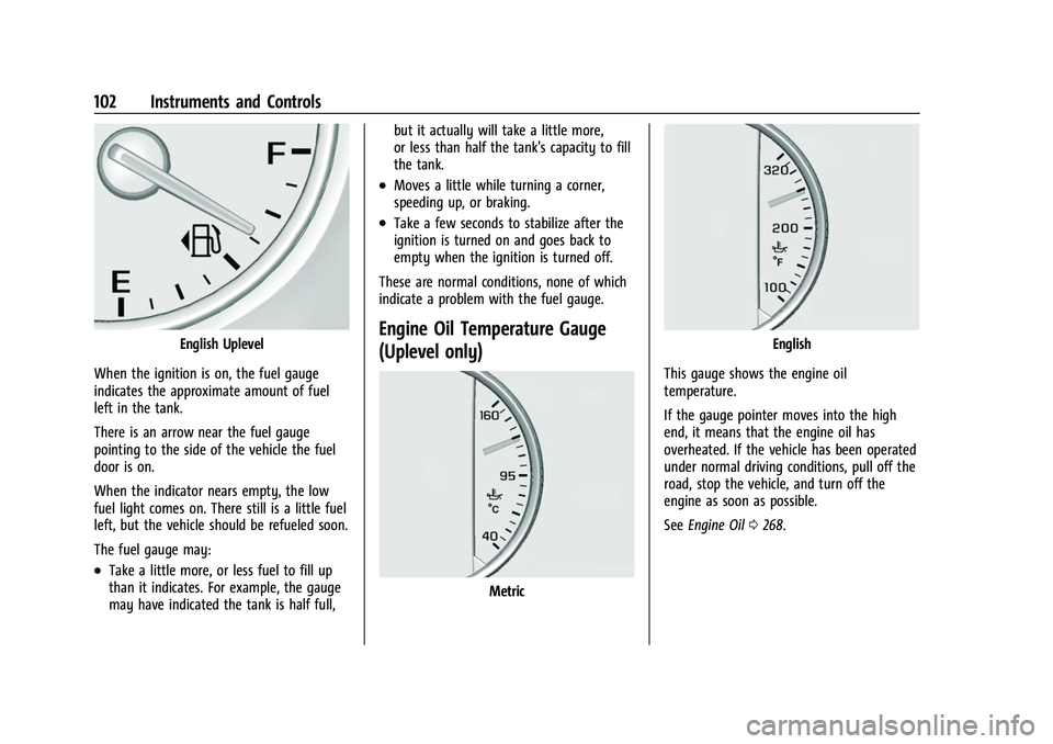 GMC ACADIA 2023 Owners Manual GMC Acadia/Acadia Denali Owner Manual (GMNA-Localizing-U.S./Canada/
Mexico-16402009) - 2023 - CRC - 3/28/22
102 Instruments and Controls
English Uplevel
When the ignition is on, the fuel gauge
indicat GMC ACADIA 2023 Owners Manual GMC Acadia/Acadia Denali Owner Manual (GMNA-Localizing-U.S./Canada/
Mexico-16402009) - 2023 - CRC - 3/28/22
102 Instruments and Controls
English Uplevel
When the ignition is on, the fuel gauge
indicat
