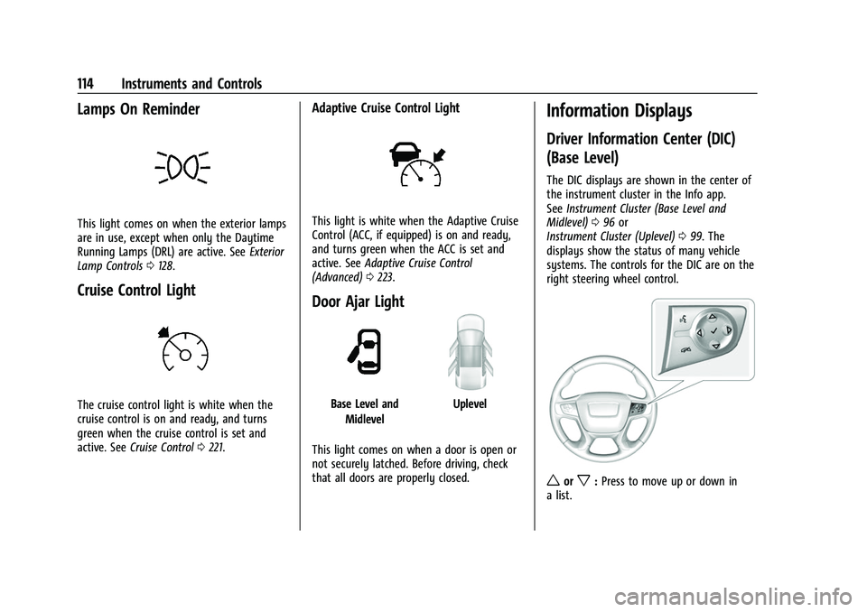 GMC ACADIA 2023 Owners Manual GMC Acadia/Acadia Denali Owner Manual (GMNA-Localizing-U.S./Canada/
Mexico-16402009) - 2023 - CRC - 3/28/22
114 Instruments and Controls
Lamps On Reminder
This light comes on when the exterior lamps
a GMC ACADIA 2023 Owners Manual GMC Acadia/Acadia Denali Owner Manual (GMNA-Localizing-U.S./Canada/
Mexico-16402009) - 2023 - CRC - 3/28/22
114 Instruments and Controls
Lamps On Reminder
This light comes on when the exterior lamps
a