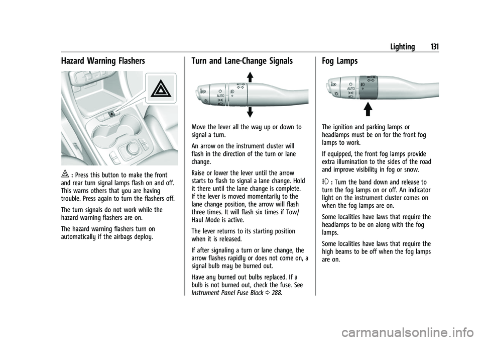 GMC ACADIA 2023 Owners Manual GMC Acadia/Acadia Denali Owner Manual (GMNA-Localizing-U.S./Canada/
Mexico-16402009) - 2023 - CRC - 3/28/22
Lighting 131
Hazard Warning Flashers
|:Press this button to make the front
and rear turn sig GMC ACADIA 2023 Owners Manual GMC Acadia/Acadia Denali Owner Manual (GMNA-Localizing-U.S./Canada/
Mexico-16402009) - 2023 - CRC - 3/28/22
Lighting 131
Hazard Warning Flashers
|:Press this button to make the front
and rear turn sig