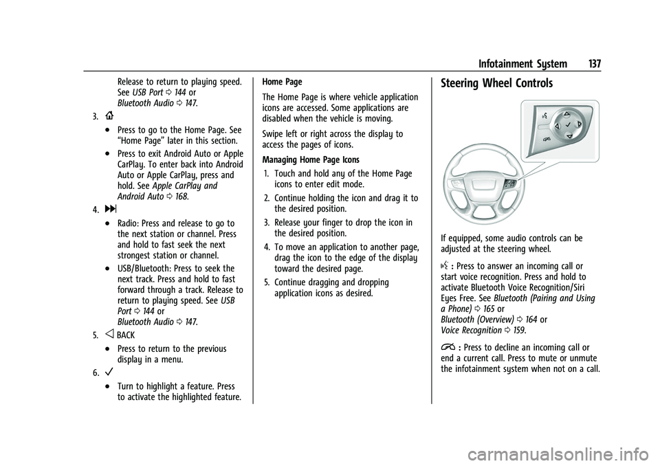 GMC ACADIA 2023  Owners Manual GMC Acadia/Acadia Denali Owner Manual (GMNA-Localizing-U.S./Canada/
Mexico-16402009) - 2023 - CRC - 3/28/22
Infotainment System 137
Release to return to playing speed.
SeeUSB Port 0144 or
Bluetooth Au