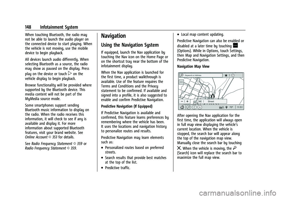 GMC ACADIA 2023 User Guide GMC Acadia/Acadia Denali Owner Manual (GMNA-Localizing-U.S./Canada/
Mexico-16402009) - 2023 - CRC - 3/28/22
148 Infotainment System
When touching Bluetooth, the radio may
not be able to launch the aud GMC ACADIA 2023 User Guide GMC Acadia/Acadia Denali Owner Manual (GMNA-Localizing-U.S./Canada/
Mexico-16402009) - 2023 - CRC - 3/28/22
148 Infotainment System
When touching Bluetooth, the radio may
not be able to launch the aud