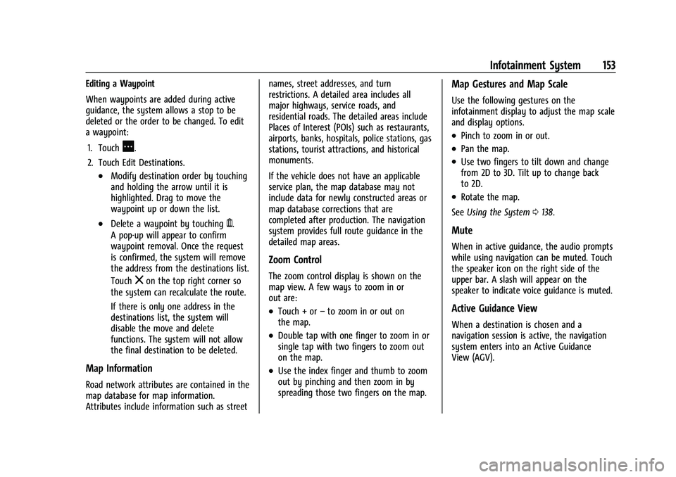 GMC ACADIA 2023 Owners Manual GMC Acadia/Acadia Denali Owner Manual (GMNA-Localizing-U.S./Canada/
Mexico-16402009) - 2023 - CRC - 3/28/22
Infotainment System 153
Editing a Waypoint
When waypoints are added during active
guidance, GMC ACADIA 2023 Owners Manual GMC Acadia/Acadia Denali Owner Manual (GMNA-Localizing-U.S./Canada/
Mexico-16402009) - 2023 - CRC - 3/28/22
Infotainment System 153
Editing a Waypoint
When waypoints are added during active
guidance,
