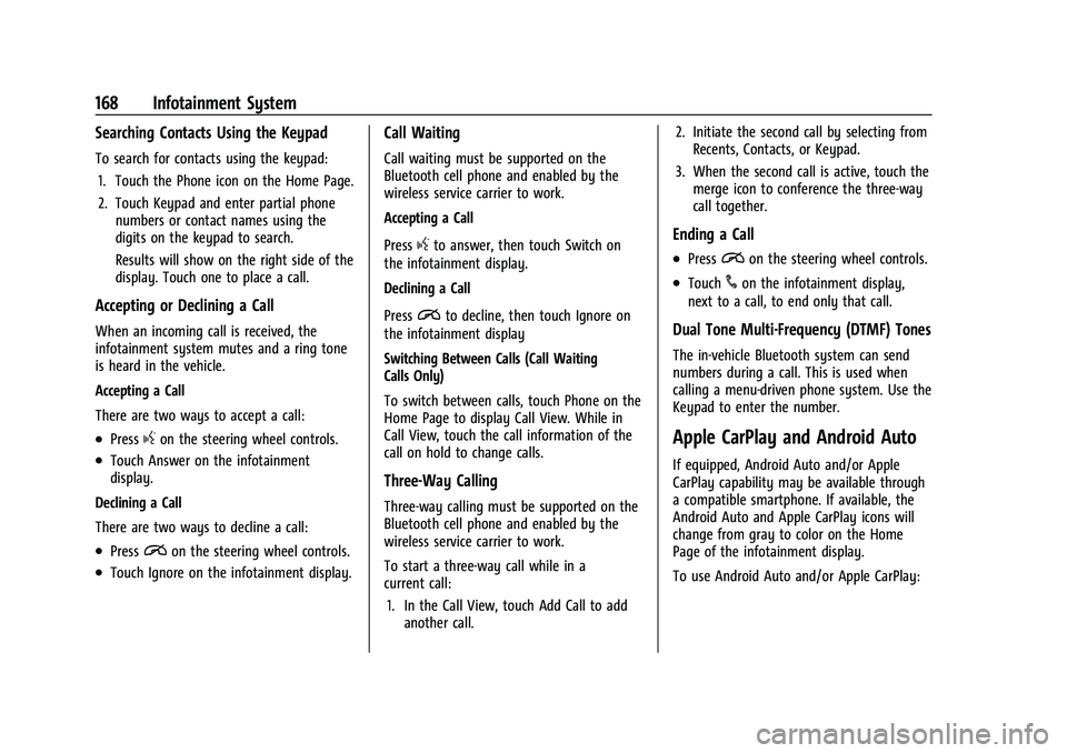 GMC ACADIA 2023 Owners Manual GMC Acadia/Acadia Denali Owner Manual (GMNA-Localizing-U.S./Canada/
Mexico-16402009) - 2023 - CRC - 3/28/22
168 Infotainment System
Searching Contacts Using the Keypad
To search for contacts using the GMC ACADIA 2023 Owners Manual GMC Acadia/Acadia Denali Owner Manual (GMNA-Localizing-U.S./Canada/
Mexico-16402009) - 2023 - CRC - 3/28/22
168 Infotainment System
Searching Contacts Using the Keypad
To search for contacts using the