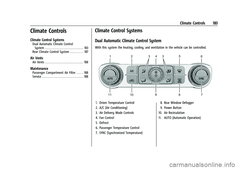 GMC ACADIA 2023 Owners Manual GMC Acadia/Acadia Denali Owner Manual (GMNA-Localizing-U.S./Canada/
Mexico-16402009) - 2023 - CRC - 3/28/22
Climate Controls 183
Climate Controls
Climate Control Systems
Dual Automatic Climate Control GMC ACADIA 2023 Owners Manual GMC Acadia/Acadia Denali Owner Manual (GMNA-Localizing-U.S./Canada/
Mexico-16402009) - 2023 - CRC - 3/28/22
Climate Controls 183
Climate Controls
Climate Control Systems
Dual Automatic Climate Control