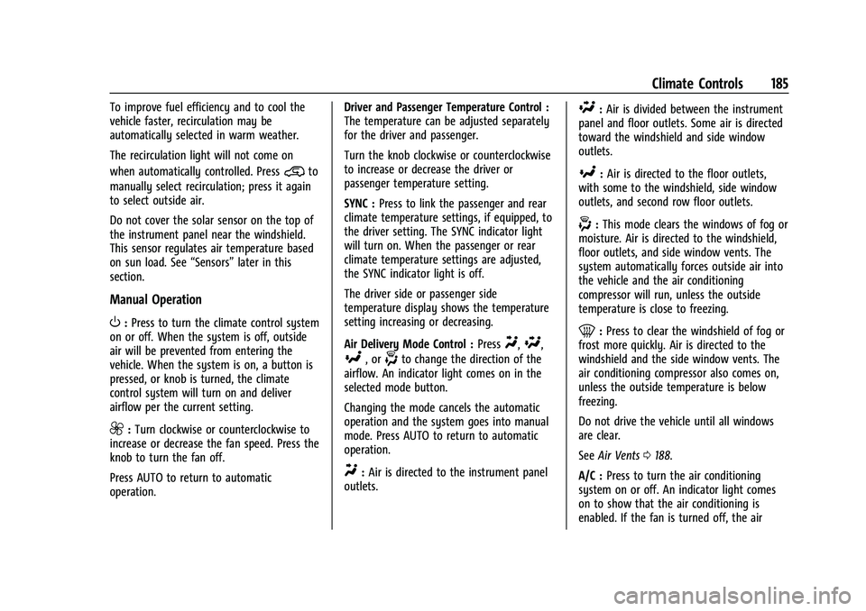 GMC ACADIA 2023 Owners Manual GMC Acadia/Acadia Denali Owner Manual (GMNA-Localizing-U.S./Canada/
Mexico-16402009) - 2023 - CRC - 3/28/22
Climate Controls 185
To improve fuel efficiency and to cool the
vehicle faster, recirculatio GMC ACADIA 2023 Owners Manual GMC Acadia/Acadia Denali Owner Manual (GMNA-Localizing-U.S./Canada/
Mexico-16402009) - 2023 - CRC - 3/28/22
Climate Controls 185
To improve fuel efficiency and to cool the
vehicle faster, recirculatio