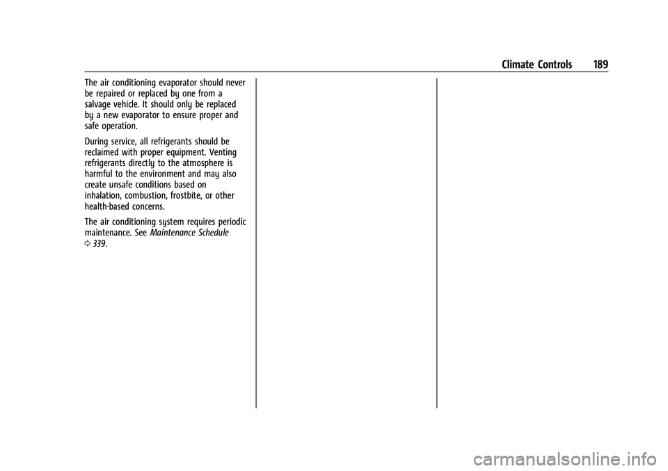 GMC ACADIA 2023 Owners Manual GMC Acadia/Acadia Denali Owner Manual (GMNA-Localizing-U.S./Canada/
Mexico-16402009) - 2023 - CRC - 3/28/22
Climate Controls 189
The air conditioning evaporator should never
be repaired or replaced by GMC ACADIA 2023 Owners Manual GMC Acadia/Acadia Denali Owner Manual (GMNA-Localizing-U.S./Canada/
Mexico-16402009) - 2023 - CRC - 3/28/22
Climate Controls 189
The air conditioning evaporator should never
be repaired or replaced by