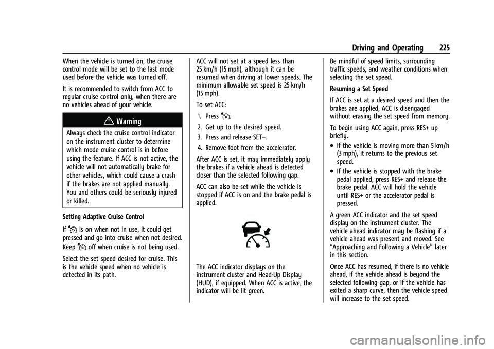 GMC ACADIA 2023 Owners Manual GMC Acadia/Acadia Denali Owner Manual (GMNA-Localizing-U.S./Canada/
Mexico-16402009) - 2023 - CRC - 3/29/22
Driving and Operating 225
When the vehicle is turned on, the cruise
control mode will be set GMC ACADIA 2023 Owners Manual GMC Acadia/Acadia Denali Owner Manual (GMNA-Localizing-U.S./Canada/
Mexico-16402009) - 2023 - CRC - 3/29/22
Driving and Operating 225
When the vehicle is turned on, the cruise
control mode will be set