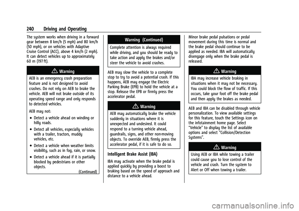 GMC ACADIA 2023 Owners Manual GMC Acadia/Acadia Denali Owner Manual (GMNA-Localizing-U.S./Canada/
Mexico-16402009) - 2023 - CRC - 3/29/22
240 Driving and Operating
The system works when driving in a forward
gear between 8 km/h (5 GMC ACADIA 2023 Owners Manual GMC Acadia/Acadia Denali Owner Manual (GMNA-Localizing-U.S./Canada/
Mexico-16402009) - 2023 - CRC - 3/29/22
240 Driving and Operating
The system works when driving in a forward
gear between 8 km/h (5