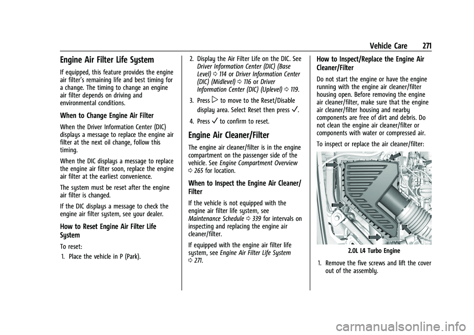 GMC ACADIA 2023 Owners Manual GMC Acadia/Acadia Denali Owner Manual (GMNA-Localizing-U.S./Canada/
Mexico-16402009) - 2023 - CRC - 3/28/22
Vehicle Care 271
Engine Air Filter Life System
If equipped, this feature provides the engine GMC ACADIA 2023 Owners Manual GMC Acadia/Acadia Denali Owner Manual (GMNA-Localizing-U.S./Canada/
Mexico-16402009) - 2023 - CRC - 3/28/22
Vehicle Care 271
Engine Air Filter Life System
If equipped, this feature provides the engine