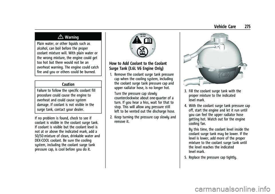 GMC ACADIA 2023 Owners Manual GMC Acadia/Acadia Denali Owner Manual (GMNA-Localizing-U.S./Canada/
Mexico-16402009) - 2023 - CRC - 3/28/22
Vehicle Care 275
{Warning
Plain water, or other liquids such as
alcohol, can boil before the GMC ACADIA 2023 Owners Manual GMC Acadia/Acadia Denali Owner Manual (GMNA-Localizing-U.S./Canada/
Mexico-16402009) - 2023 - CRC - 3/28/22
Vehicle Care 275
{Warning
Plain water, or other liquids such as
alcohol, can boil before the