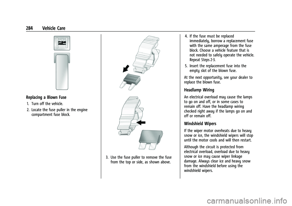 GMC ACADIA 2023 Owners Manual GMC Acadia/Acadia Denali Owner Manual (GMNA-Localizing-U.S./Canada/
Mexico-16402009) - 2023 - CRC - 3/28/22
284 Vehicle Care
Replacing a Blown Fuse
1. Turn off the vehicle.
2. Locate the fuse puller i GMC ACADIA 2023 Owners Manual GMC Acadia/Acadia Denali Owner Manual (GMNA-Localizing-U.S./Canada/
Mexico-16402009) - 2023 - CRC - 3/28/22
284 Vehicle Care
Replacing a Blown Fuse
1. Turn off the vehicle.
2. Locate the fuse puller i