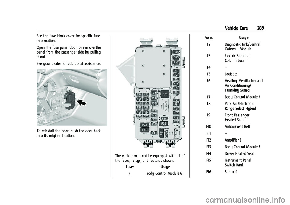 GMC ACADIA 2023 Owners Manual GMC Acadia/Acadia Denali Owner Manual (GMNA-Localizing-U.S./Canada/
Mexico-16402009) - 2023 - CRC - 3/28/22
Vehicle Care 289
See the fuse block cover for specific fuse
information.
Open the fuse panel GMC ACADIA 2023 Owners Manual GMC Acadia/Acadia Denali Owner Manual (GMNA-Localizing-U.S./Canada/
Mexico-16402009) - 2023 - CRC - 3/28/22
Vehicle Care 289
See the fuse block cover for specific fuse
information.
Open the fuse panel