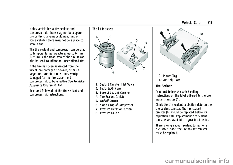 GMC ACADIA 2023 Owners Manual GMC Acadia/Acadia Denali Owner Manual (GMNA-Localizing-U.S./Canada/
Mexico-16402009) - 2023 - CRC - 3/28/22
Vehicle Care 313
If this vehicle has a tire sealant and
compressor kit, there may not be a s GMC ACADIA 2023 Owners Manual GMC Acadia/Acadia Denali Owner Manual (GMNA-Localizing-U.S./Canada/
Mexico-16402009) - 2023 - CRC - 3/28/22
Vehicle Care 313
If this vehicle has a tire sealant and
compressor kit, there may not be a s