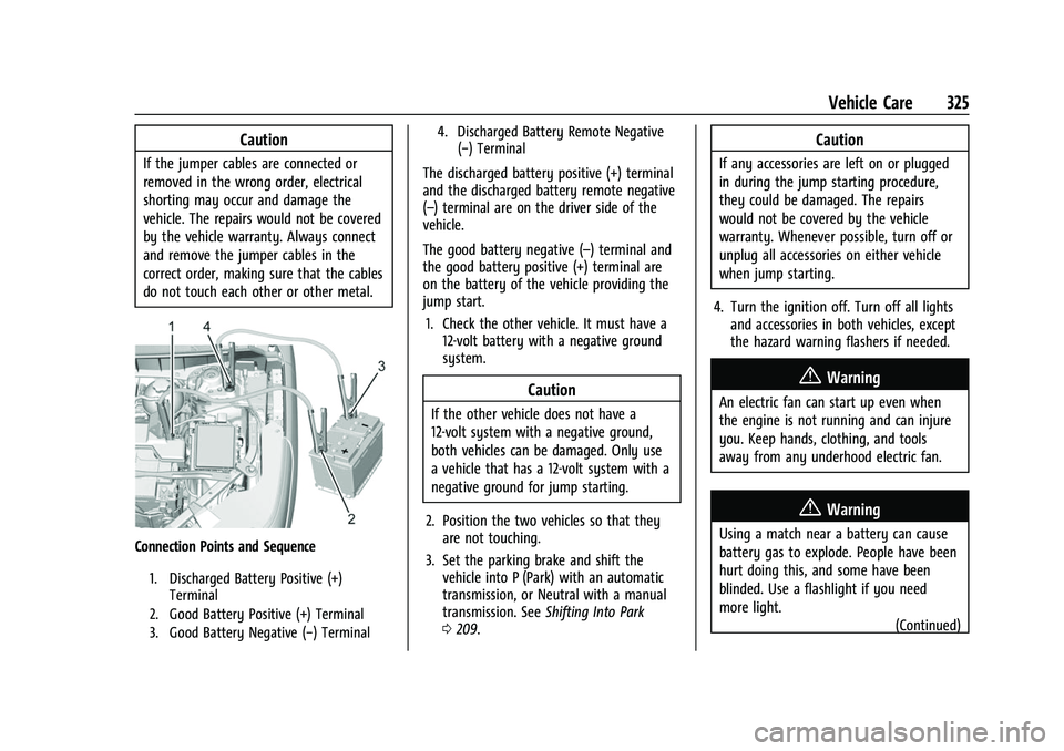 GMC ACADIA 2023  Owners Manual GMC Acadia/Acadia Denali Owner Manual (GMNA-Localizing-U.S./Canada/
Mexico-16402009) - 2023 - CRC - 3/28/22
Vehicle Care 325
Caution
If the jumper cables are connected or
removed in the wrong order, e