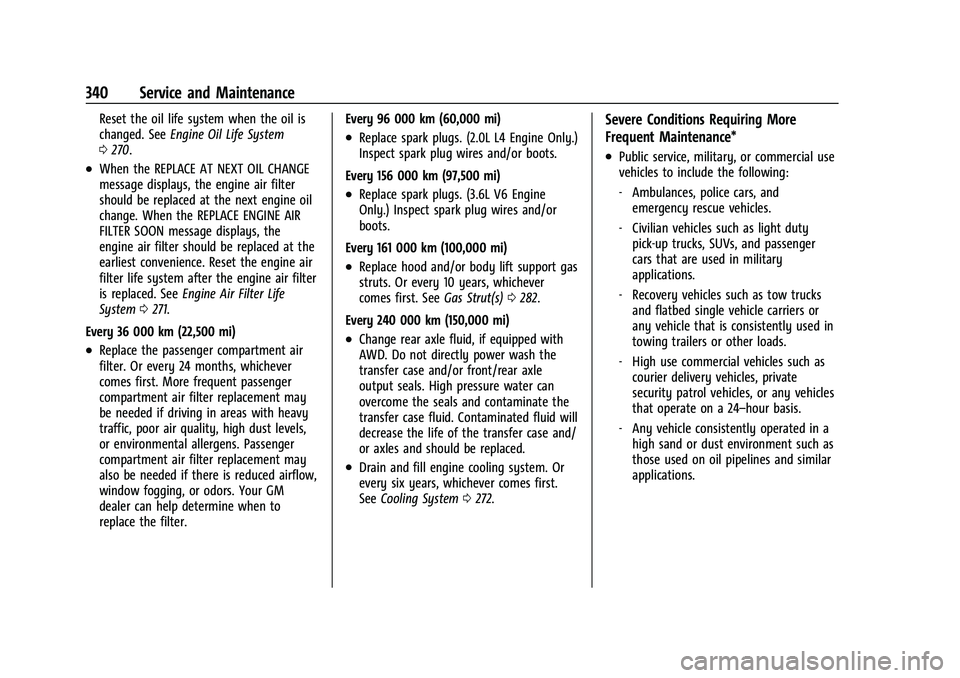 GMC ACADIA 2023  Owners Manual GMC Acadia/Acadia Denali Owner Manual (GMNA-Localizing-U.S./Canada/
Mexico-16402009) - 2023 - CRC - 3/28/22
340 Service and Maintenance
Reset the oil life system when the oil is
changed. SeeEngine Oil