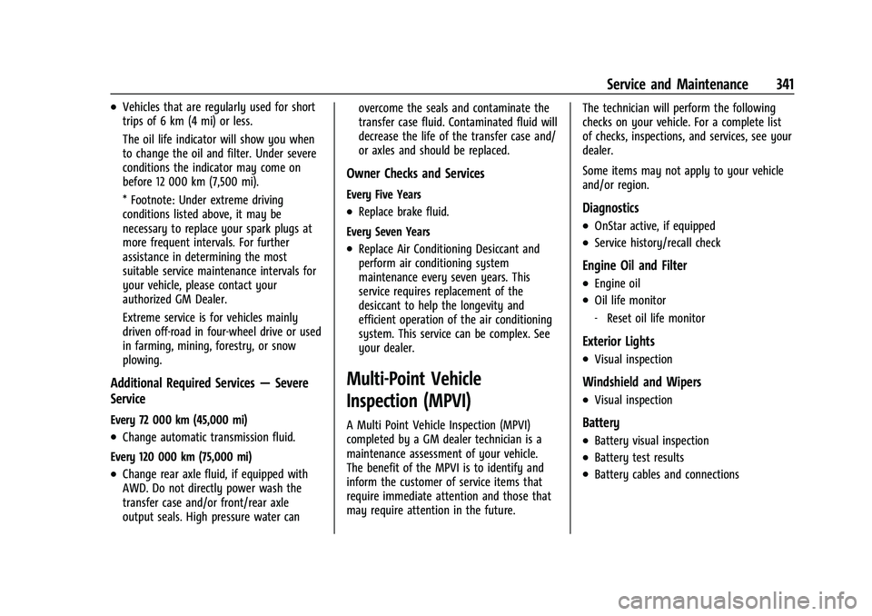 GMC ACADIA 2023 Owners Manual GMC Acadia/Acadia Denali Owner Manual (GMNA-Localizing-U.S./Canada/
Mexico-16402009) - 2023 - CRC - 3/28/22
Service and Maintenance 341
.Vehicles that are regularly used for short
trips of 6 km (4 mi)