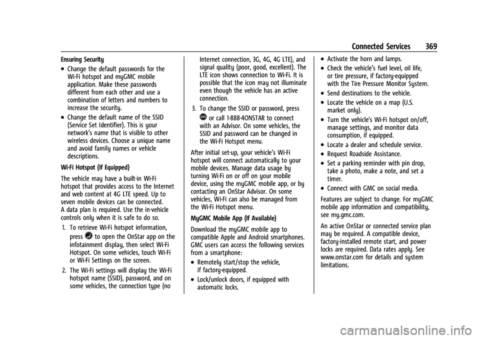 GMC ACADIA 2023 Workshop Manual GMC Acadia/Acadia Denali Owner Manual (GMNA-Localizing-U.S./Canada/
Mexico-16402009) - 2023 - CRC - 3/28/22
Connected Services 369
Ensuring Security
.Change the default passwords for the
Wi-Fi hotspot GMC ACADIA 2023 Workshop Manual GMC Acadia/Acadia Denali Owner Manual (GMNA-Localizing-U.S./Canada/
Mexico-16402009) - 2023 - CRC - 3/28/22
Connected Services 369
Ensuring Security
.Change the default passwords for the
Wi-Fi hotspot