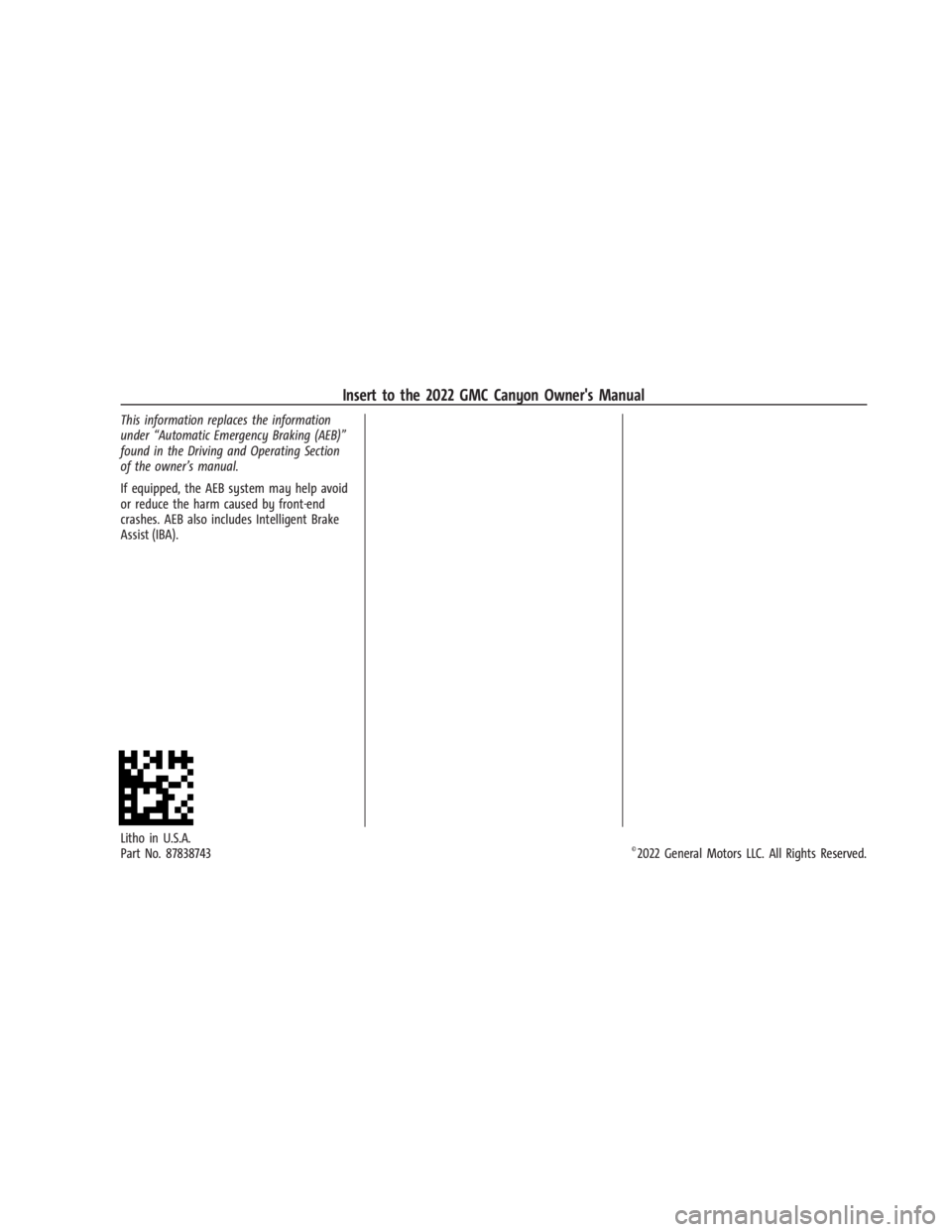 GMC CANYON 2022 Owners Manual GMC Canyon/Canyon Denali Owner Manual (GMNA-Localizing-U.S./Canada-
15275607) - 2022 - Insert - 2/16/22
This information replaces the information
under“Automatic Emergency Braking (AEB)”
found in GMC CANYON 2022 Owners Manual GMC Canyon/Canyon Denali Owner Manual (GMNA-Localizing-U.S./Canada-
15275607) - 2022 - Insert - 2/16/22
This information replaces the information
under“Automatic Emergency Braking (AEB)”
found in