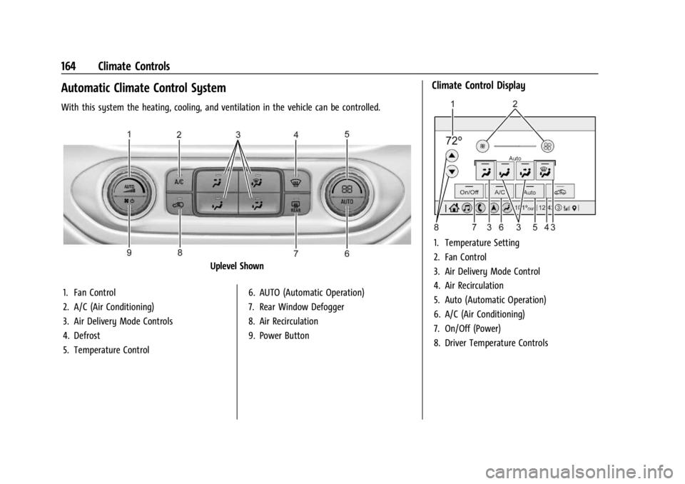 GMC CANYON 2022 Owners Manual GMC Canyon/Canyon Denali Owner Manual (GMNA-Localizing-U.S./Canada-
15275607) - 2022 - CRC - 11/2/21
164 Climate Controls
Automatic Climate Control System
With this system the heating, cooling, and ve GMC CANYON 2022 Owners Manual GMC Canyon/Canyon Denali Owner Manual (GMNA-Localizing-U.S./Canada-
15275607) - 2022 - CRC - 11/2/21
164 Climate Controls
Automatic Climate Control System
With this system the heating, cooling, and ve
