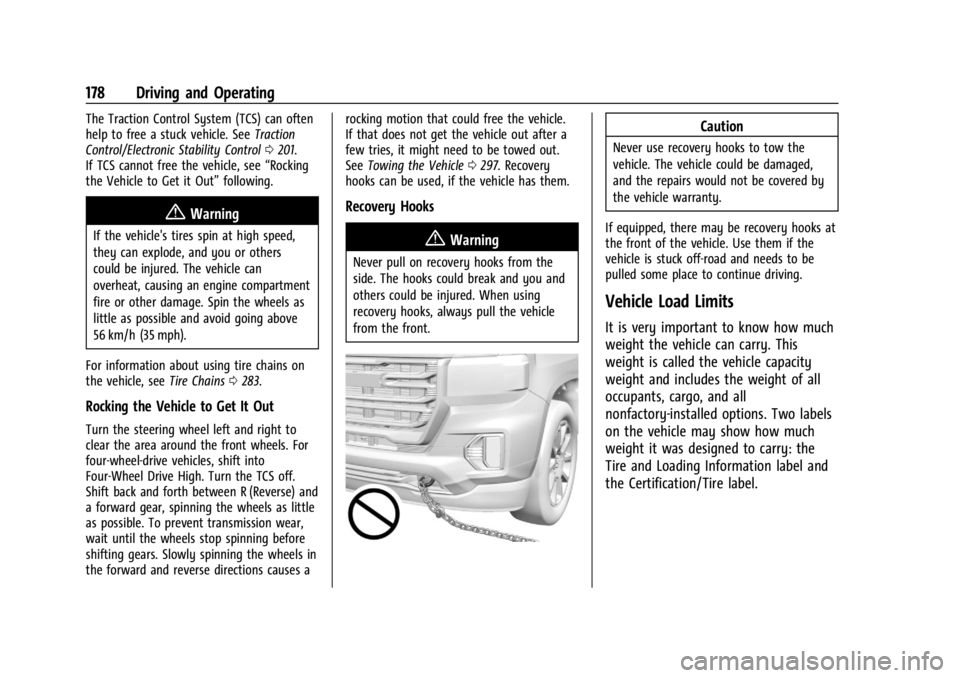 GMC CANYON 2022 Owners Manual GMC Canyon/Canyon Denali Owner Manual (GMNA-Localizing-U.S./Canada-
15275607) - 2022 - CRC - 11/2/21
178 Driving and Operating
The Traction Control System (TCS) can often
help to free a stuck vehicle. GMC CANYON 2022 Owners Manual GMC Canyon/Canyon Denali Owner Manual (GMNA-Localizing-U.S./Canada-
15275607) - 2022 - CRC - 11/2/21
178 Driving and Operating
The Traction Control System (TCS) can often
help to free a stuck vehicle.