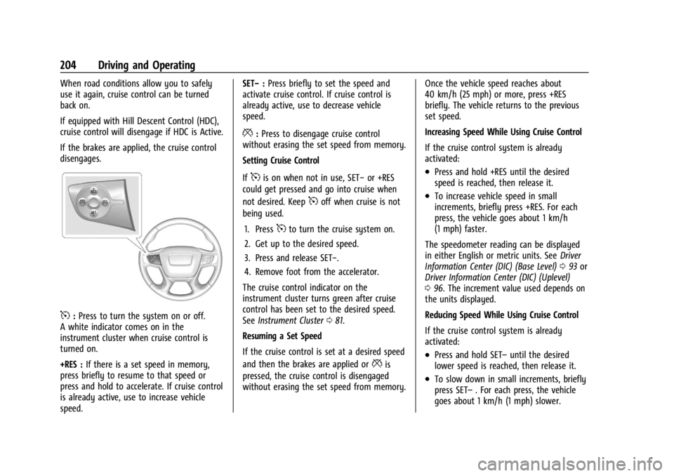 GMC CANYON 2022 Owners Manual GMC Canyon/Canyon Denali Owner Manual (GMNA-Localizing-U.S./Canada-
15275607) - 2022 - CRC - 11/2/21
204 Driving and Operating
When road conditions allow you to safely
use it again, cruise control can GMC CANYON 2022 Owners Manual GMC Canyon/Canyon Denali Owner Manual (GMNA-Localizing-U.S./Canada-
15275607) - 2022 - CRC - 11/2/21
204 Driving and Operating
When road conditions allow you to safely
use it again, cruise control can
