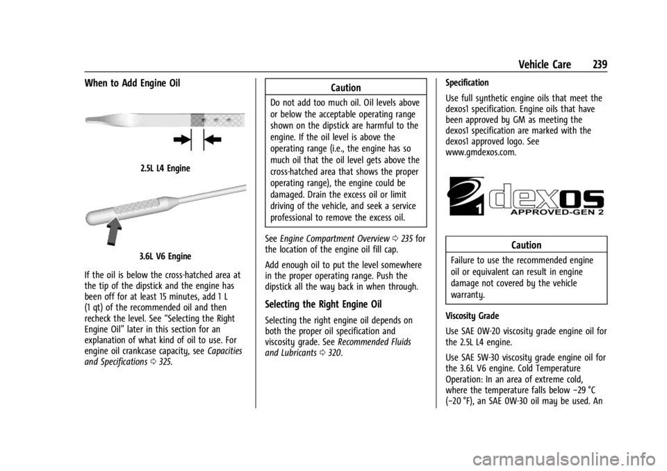 GMC CANYON 2022 Owners Manual GMC Canyon/Canyon Denali Owner Manual (GMNA-Localizing-U.S./Canada-
15275607) - 2022 - CRC - 11/2/21
Vehicle Care 239
When to Add Engine Oil
2.5L L4 Engine
3.6L V6 Engine
If the oil is below the cross GMC CANYON 2022 Owners Manual GMC Canyon/Canyon Denali Owner Manual (GMNA-Localizing-U.S./Canada-
15275607) - 2022 - CRC - 11/2/21
Vehicle Care 239
When to Add Engine Oil
2.5L L4 Engine
3.6L V6 Engine
If the oil is below the cross