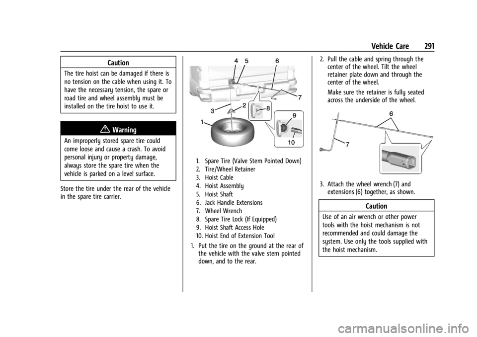 GMC CANYON 2022  Owners Manual GMC Canyon/Canyon Denali Owner Manual (GMNA-Localizing-U.S./Canada-
15275607) - 2022 - CRC - 11/2/21
Vehicle Care 291
Caution
The tire hoist can be damaged if there is
no tension on the cable when usi