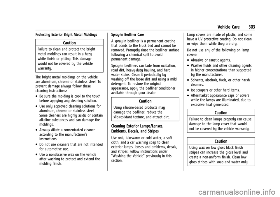 GMC CANYON 2022 Owners Manual GMC Canyon/Canyon Denali Owner Manual (GMNA-Localizing-U.S./Canada-
15275607) - 2022 - CRC - 11/2/21
Vehicle Care 303
Protecting Exterior Bright Metal Moldings
Caution
Failure to clean and protect the GMC CANYON 2022 Owners Manual GMC Canyon/Canyon Denali Owner Manual (GMNA-Localizing-U.S./Canada-
15275607) - 2022 - CRC - 11/2/21
Vehicle Care 303
Protecting Exterior Bright Metal Moldings
Caution
Failure to clean and protect the