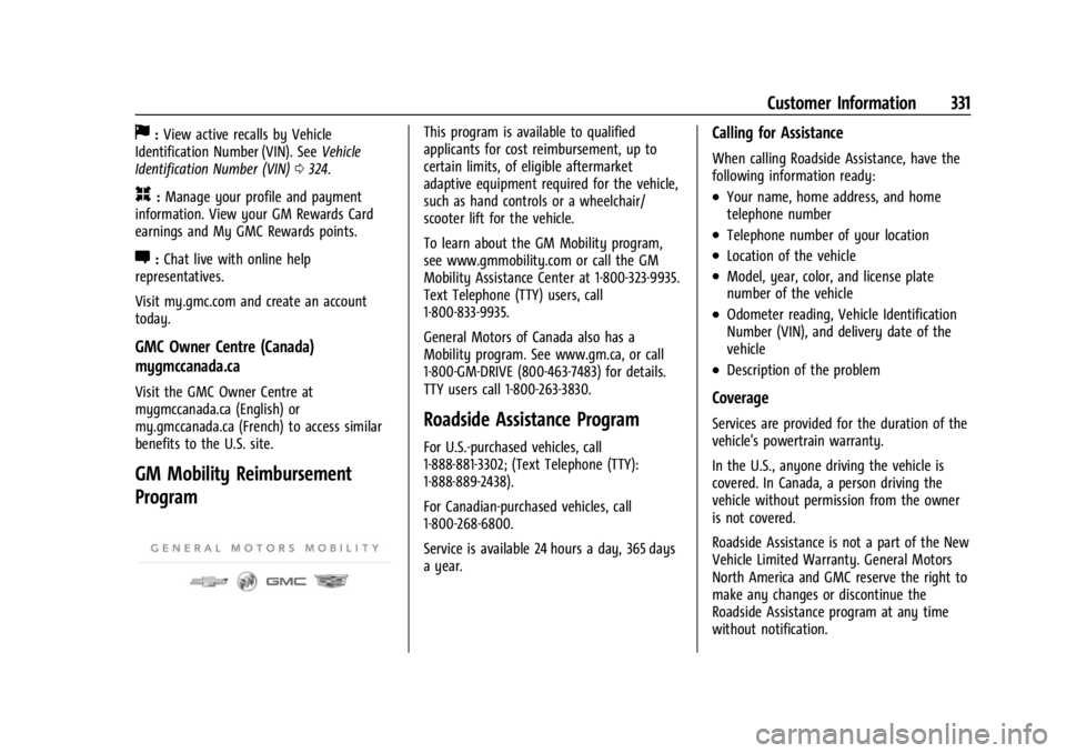 GMC CANYON 2022 Owners Manual GMC Canyon/Canyon Denali Owner Manual (GMNA-Localizing-U.S./Canada-
15275607) - 2022 - CRC - 11/2/21
Customer Information 331
J:View active recalls by Vehicle
Identification Number (VIN). See Vehicle
GMC CANYON 2022 Owners Manual GMC Canyon/Canyon Denali Owner Manual (GMNA-Localizing-U.S./Canada-
15275607) - 2022 - CRC - 11/2/21
Customer Information 331
J:View active recalls by Vehicle
Identification Number (VIN). See Vehicle