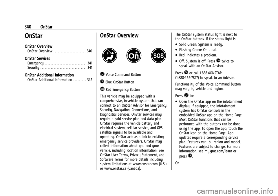 GMC CANYON 2022 Owners Manual GMC Canyon/Canyon Denali Owner Manual (GMNA-Localizing-U.S./Canada-
15275607) - 2022 - CRC - 11/2/21
340 OnStar
OnStar
OnStar Overview
OnStar Overview . . . . . . . . . . . . . . . . . . . . . . 340
O GMC CANYON 2022 Owners Manual GMC Canyon/Canyon Denali Owner Manual (GMNA-Localizing-U.S./Canada-
15275607) - 2022 - CRC - 11/2/21
340 OnStar
OnStar
OnStar Overview
OnStar Overview . . . . . . . . . . . . . . . . . . . . . . 340
O
