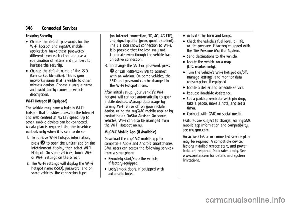 GMC CANYON 2022 Owners Manual GMC Canyon/Canyon Denali Owner Manual (GMNA-Localizing-U.S./Canada-
15275607) - 2022 - CRC - 11/2/21
346 Connected Services
Ensuring Security
.Change the default passwords for the
Wi-Fi hotspot and my GMC CANYON 2022 Owners Manual GMC Canyon/Canyon Denali Owner Manual (GMNA-Localizing-U.S./Canada-
15275607) - 2022 - CRC - 11/2/21
346 Connected Services
Ensuring Security
.Change the default passwords for the
Wi-Fi hotspot and my