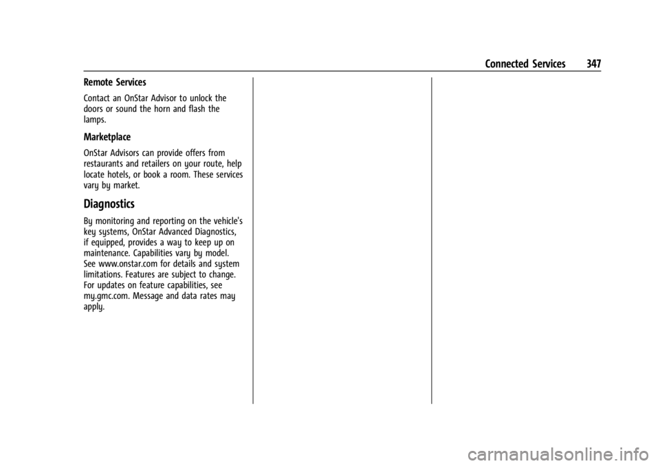 GMC CANYON 2022 Owners Manual GMC Canyon/Canyon Denali Owner Manual (GMNA-Localizing-U.S./Canada-
15275607) - 2022 - CRC - 11/2/21
Connected Services 347
Remote Services
Contact an OnStar Advisor to unlock the
doors or sound the h GMC CANYON 2022 Owners Manual GMC Canyon/Canyon Denali Owner Manual (GMNA-Localizing-U.S./Canada-
15275607) - 2022 - CRC - 11/2/21
Connected Services 347
Remote Services
Contact an OnStar Advisor to unlock the
doors or sound the h