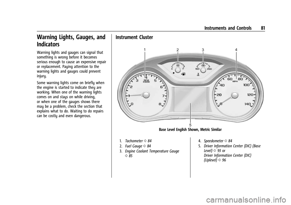 GMC CANYON 2022 Manual Online GMC Canyon/Canyon Denali Owner Manual (GMNA-Localizing-U.S./Canada-
15275607) - 2022 - CRC - 11/2/21
Instruments and Controls 81
Warning Lights, Gauges, and
Indicators
Warning lights and gauges can si GMC CANYON 2022 Manual Online GMC Canyon/Canyon Denali Owner Manual (GMNA-Localizing-U.S./Canada-
15275607) - 2022 - CRC - 11/2/21
Instruments and Controls 81
Warning Lights, Gauges, and
Indicators
Warning lights and gauges can si